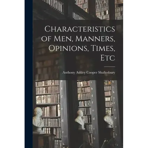 Characteristics of Men, Manners, Opinions, Times, Etc