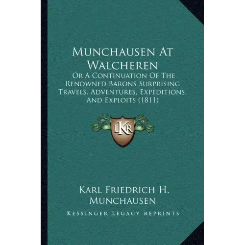 Munchausen at Walcheren: Or a Continuation of the Renowned Barons Surprising Travels, Adventures, Expeditions, and Exploits (1811)