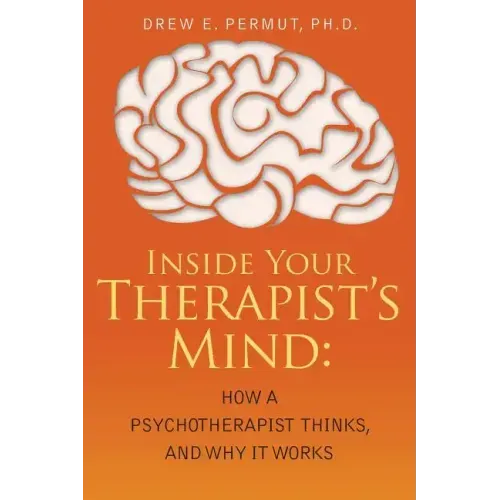 Inside Your Therapist's Mind: How A Psychotherapist Thinks, and Why It Works