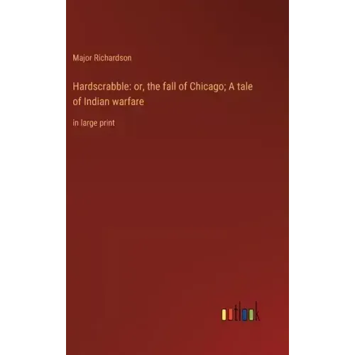 Hardscrabble: or, the fall of Chicago; A tale of Indian warfare: in large print