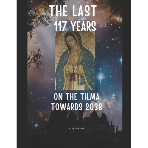 The Last 117 Years on the Tilma of Guadalupe Towards 2038