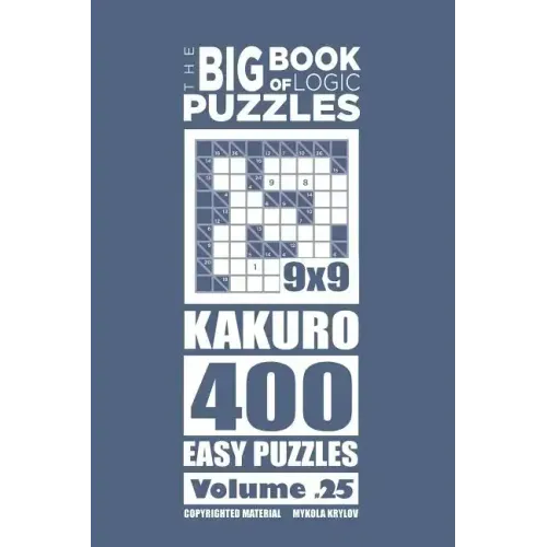 The Big Book of Logic Puzzles - Kakuro 400 Easy (Volume 25)