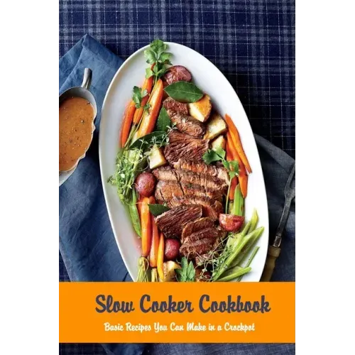 Slow Cooker Cookbook: Basic Recipes You Can Make in a Crockpot: Crock Pot