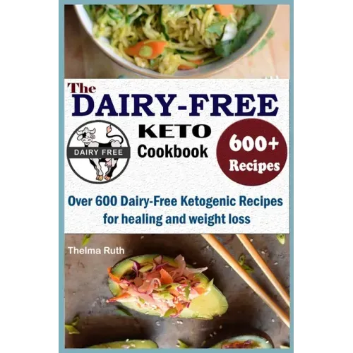 The Dairy Free Keto Cookbook: Over 600 Dairy Free Ketogenic Recipes for healing and weight loss