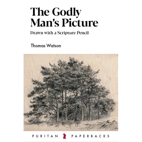 The Godly Man's Picture: Drawn with a Scripture Pencil