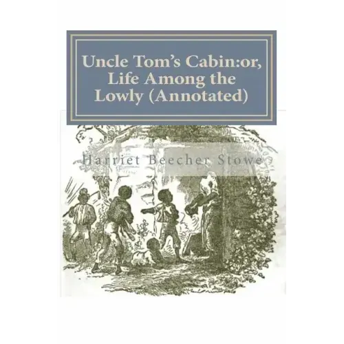Uncle Tom's Cabin: or, Life Among the Lowly (Annotated)