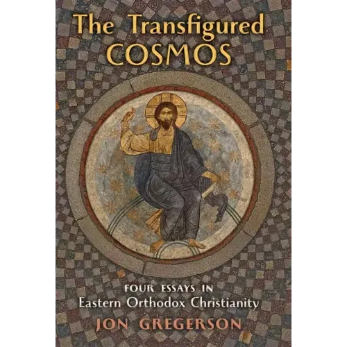 The Transfigured Cosmos: Four Essays in Eastern Orthodox Christianity
