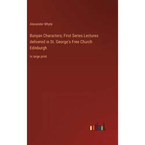 Bunyan Characters; First Series Lectures delivered in St. George's Free Church Edinburgh: in large print