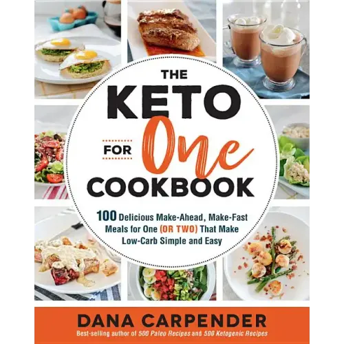 The Keto for One Cookbook: 100 Delicious Make-Ahead, Make-Fast Meals for One (or Two) That Make Low-Carb Simple and Easy