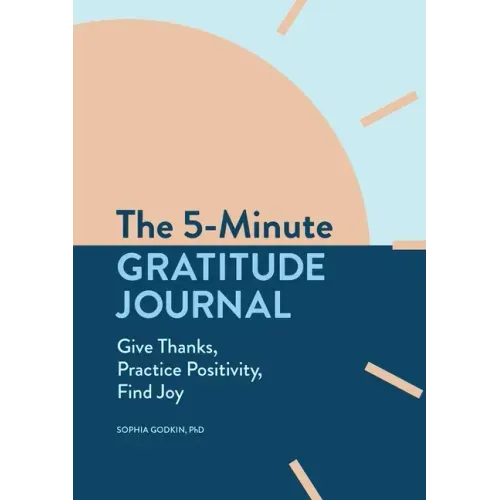 The 5-Minute Gratitude Journal: Give Thanks, Practice Positivity, Find Joy
