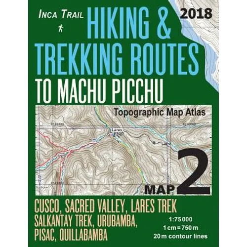 Inca Trail Map 2 Hiking & Trekking Routes to Machu Picchu Topographic Map Atlas Cusco, Sacred VAlley, Lares Trek, Salkantay Trek, Urubamba, Pisac, Qui