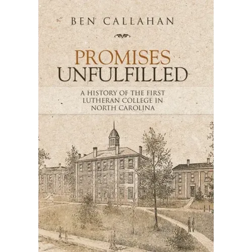 Promises Unfulfilled: A History of the First Lutheran College in North Carolina
