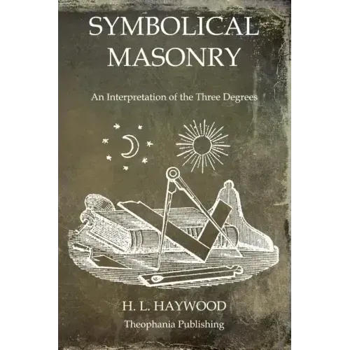 Symbolical Masonry: An Interpretation of the Three Degrees