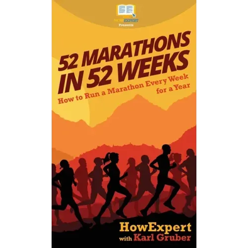 52 Marathons in 52 Weeks: How to Run a Marathon Every Week for a Year