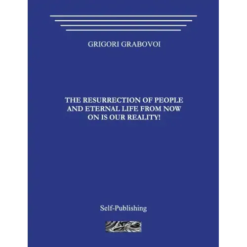The Resurrection of People and Eternal Life from Now on Is Our Reality!
