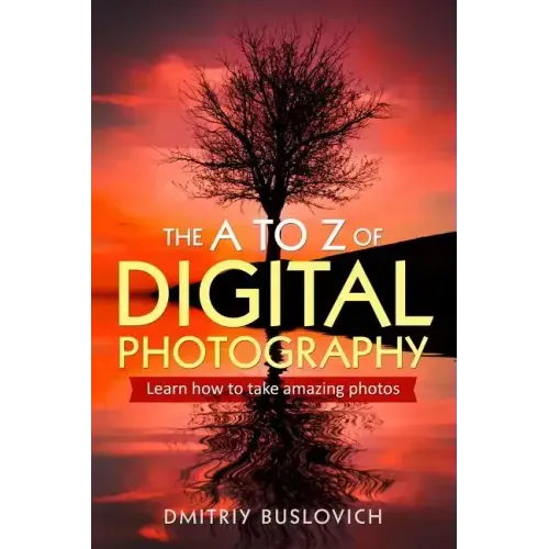 The A to Z of Digital Photography: Learn How to Take Amazing Photos