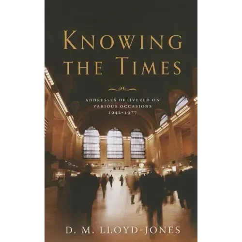 Knowing the Times: Addresses Delivered on Various Occasions 1942-1977