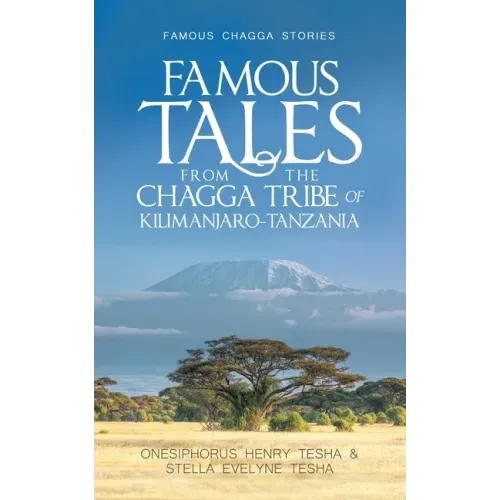 Famous Tales from the Chagga Tribe of Kilimanjaro-Tanzania: Famous Chagga Stories