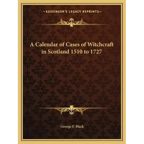 A Calendar of Cases of Witchcraft in Scotland 1510 to 1727