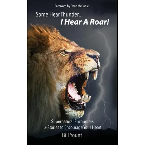 Some Hear Thunder... I Hear a Roar!: Supernatural Encounters & Stories to Encourage Your Heart
