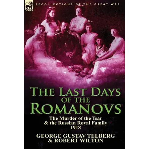 The Last Days of the Romanovs: The Murder of the Tsar & the Russian Royal Family, 1918