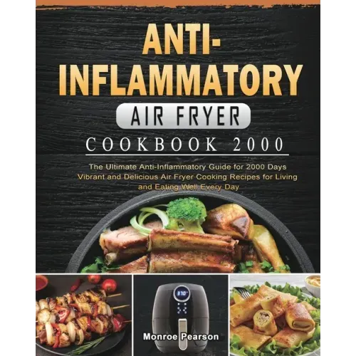 Anti-Inflammatory Air Fryer Cookbook 2000: The Ultimate Anti-Inflammatory Guide for 2000 Days Vibrant and Delicious Air Fryer Cooking Recipes for Livi