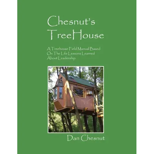 Chesnut's Treehouse: A Treehouse Field Manual Based on the Life Lessons Learned about Leadership.
