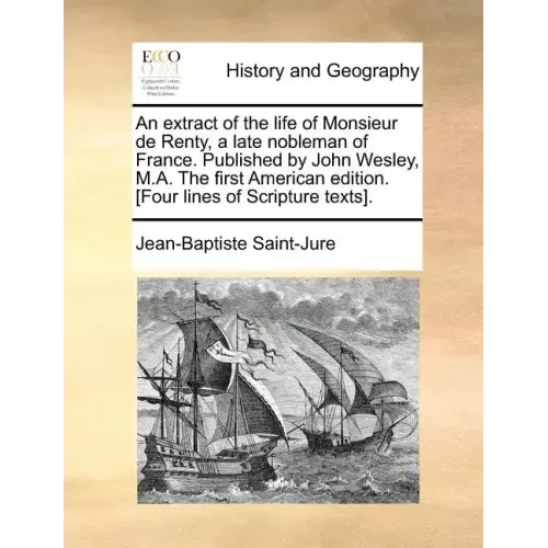 An extract of the life of Monsieur de Renty, a late nobleman of France. Published by John Wesley, M.A. The first American edition. [Four lines of Scri