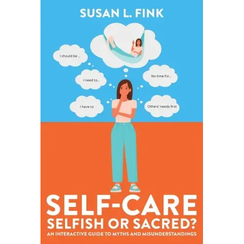 Self-Care: Selfish or Sacred?: An Interactive Guide to Myths and Misunderstandings