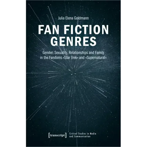 Fan Fiction Genres: Gender, Sexuality, Relationships and Family in the Fandoms »Star Trek« and »Supernatural«