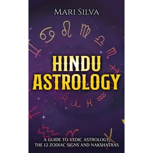 Hindu Astrology: A Guide to Vedic Astrology, the 12 Zodiac Signs and Nakshatras
