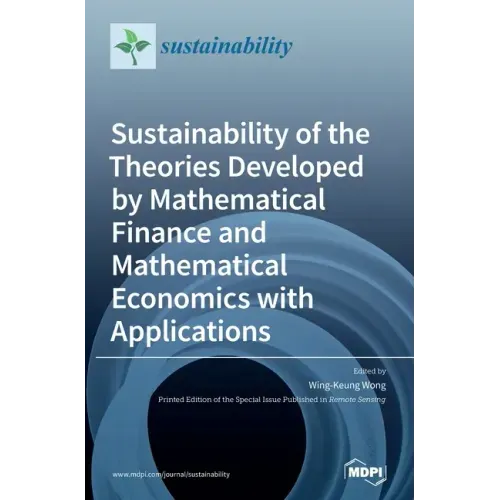 Sustainability of the Theories Developed by Mathematical Finance and Mathematical Economics with Applications