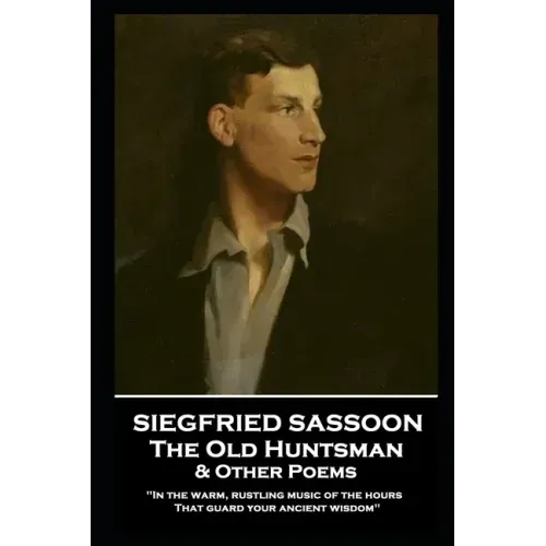 Siegfried Sassoon - The Old Huntsman & Other Poems: 'In the warm, rustling music of the hours That guard your ancient wisdom''