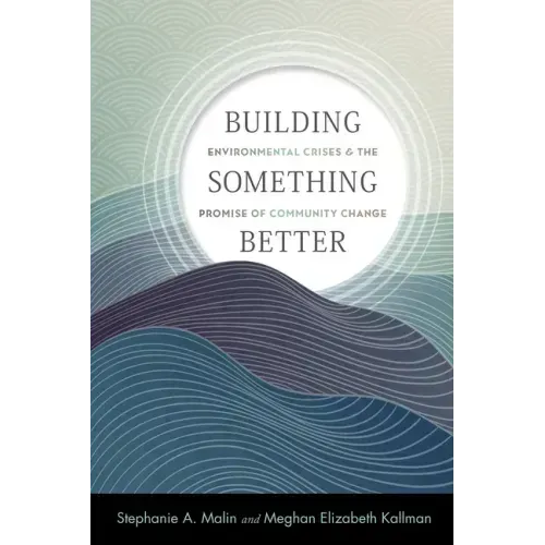 Building Something Better: Environmental Crises and the Promise of Community Change