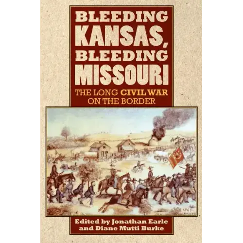 Bleeding Kansas, Bleeding Missouri: The Long Civil War on the Border