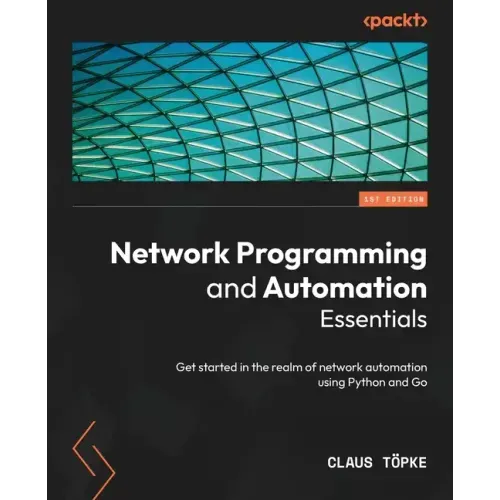 Network Programming and Automation Essentials: Get started in the realm of network automation using Python and Go