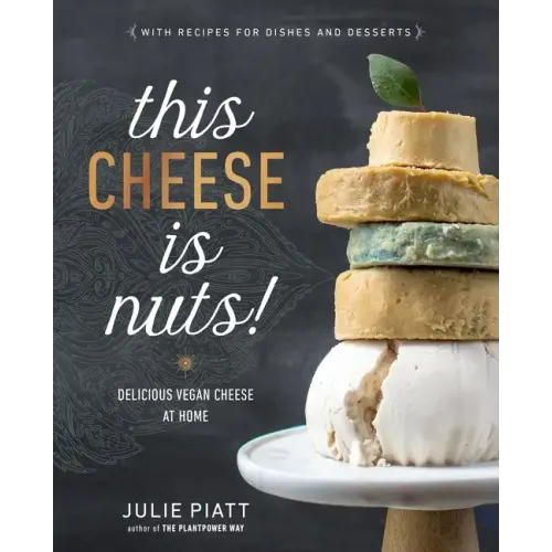 This Cheese Is Nuts!: Delicious Vegan Cheese at Home: A Cookbook