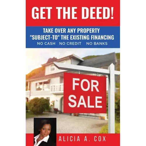 Get the Deed! Subject-To the Existing Financing: How to Get Rich Buying and Selling Houses... No Cash, No Credit, No Banks, No Kidding