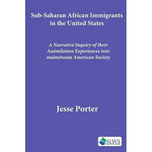 Sub-Saharan African Immigrants in the United States: A Narrative Inquiry of their Assimilation Experiences into mainstream American Society