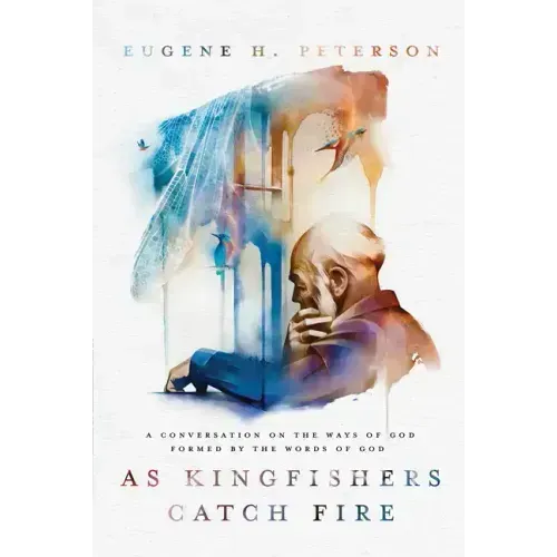 As Kingfishers Catch Fire: A Conversation on the Ways of God Formed by the Words of God