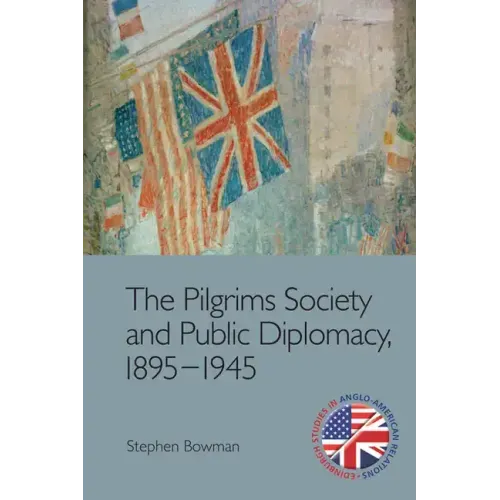 The Pilgrims Society and Public Diplomacy, 1895-1945