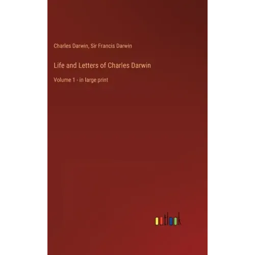 Life and Letters of Charles Darwin: Volume 1 - in large print