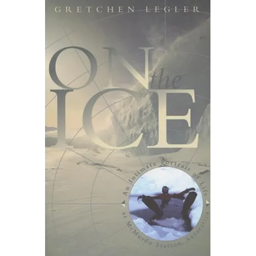 On the Ice: An Intimate Portrait of Life at McMurdo Station, Antarctica