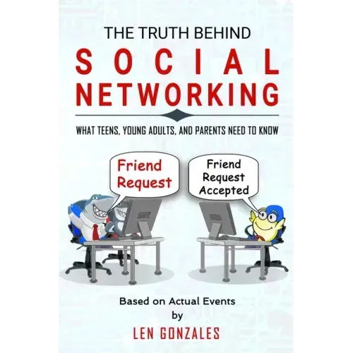 The Truth Behind Social Networking: What Teens, Young Adults, and Parents Need to Know