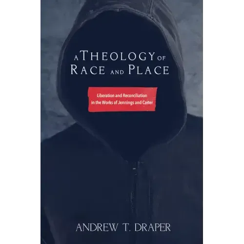 A Theology of Race and Place: Liberation and Reconciliation in the Works of Jennings and Carter