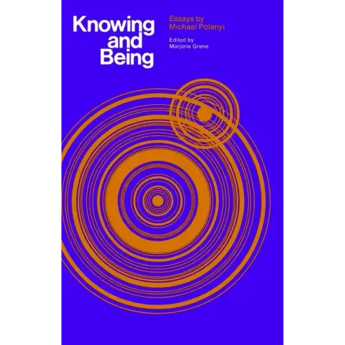 Knowing and Being: Essays by Michael Polanyi