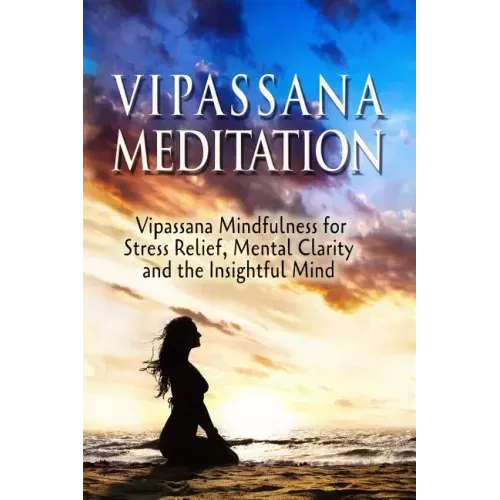 Vipassana Meditation: Vipassana Mindfulness for Stress Relief, Mental Clarity and the Insightful Mind