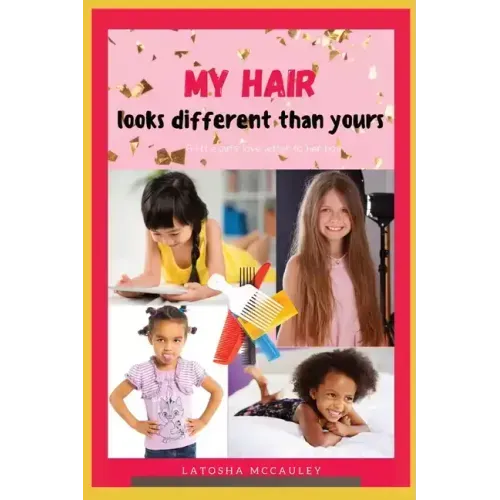 My Hair Looks Different Than Yours: A little girl's love letter to her hair