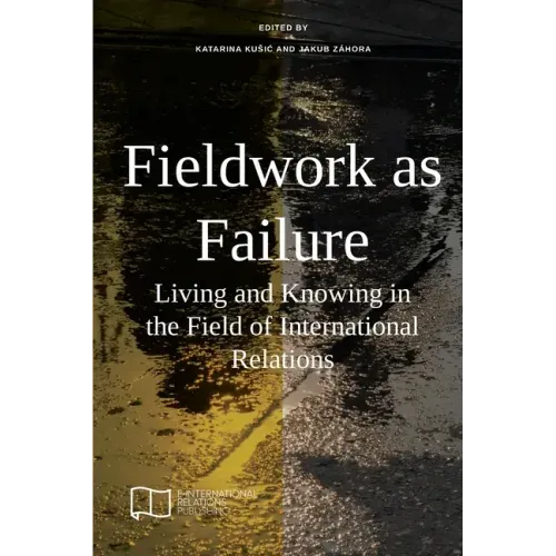 Fieldwork as Failure: Living and Knowing in the Field of International Relations