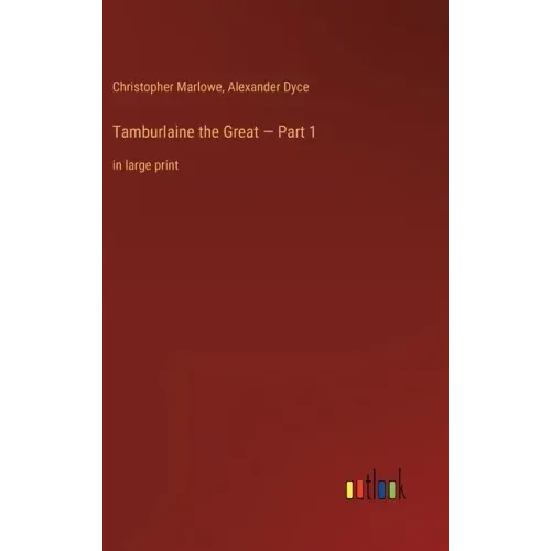 Tamburlaine the Great - Part 1: in large print